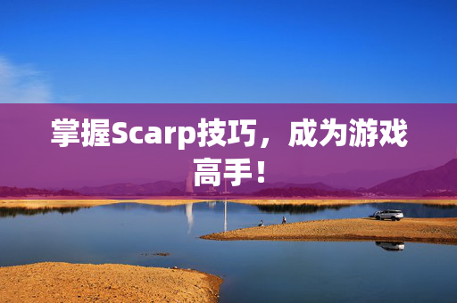 掌握Scarp技巧，成为游戏高手！