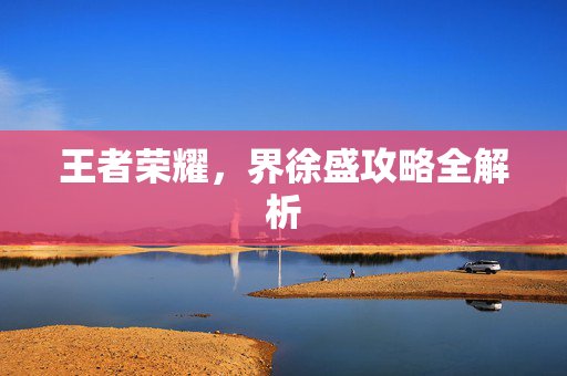 王者荣耀，界徐盛攻略全解析