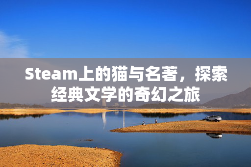 Steam上的猫与名著，探索经典文学的奇幻之旅