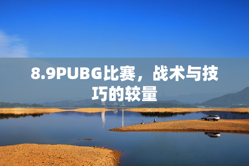 8.9PUBG比赛，战术与技巧的较量