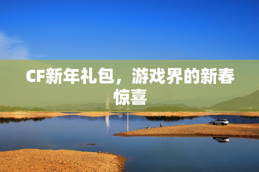 CF新年礼包，游戏界的新春惊喜