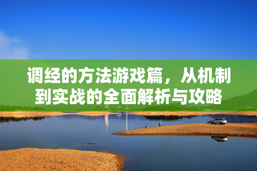 调经的方法游戏篇，从机制到实战的全面解析与攻略