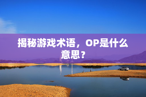 揭秘游戏术语，OP是什么意思？