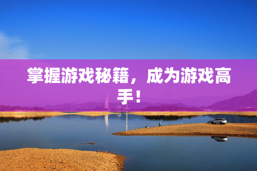 掌握游戏秘籍，成为游戏高手！