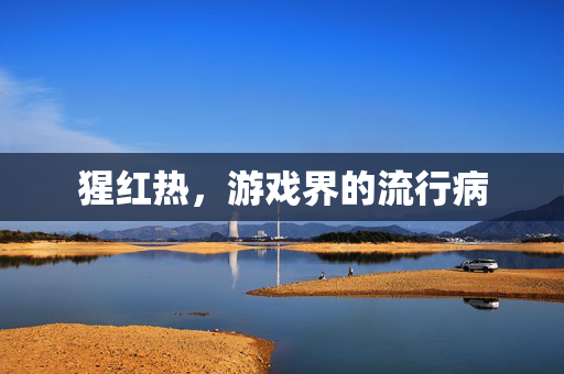 猩红热，游戏界的流行病