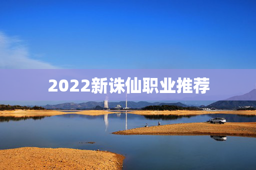 2022新诛仙职业推荐