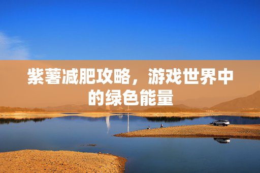 紫薯减肥攻略，游戏世界中的绿色能量