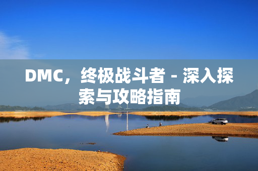 DMC，终极战斗者 - 深入探索与攻略指南