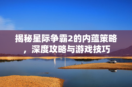 揭秘星际争霸2的内蕴策略,深度攻略与游戏技巧 揭秘星际争霸2的内蕴策略,深度攻略与游戏技巧