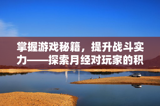 掌握游戏秘籍，提升战斗实力——探索月经对玩家的积极影响