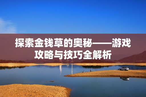 探索金钱草的奥秘——游戏攻略与技巧全解析
