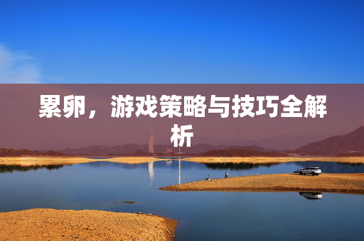 累卵，游戏策略与技巧全解析