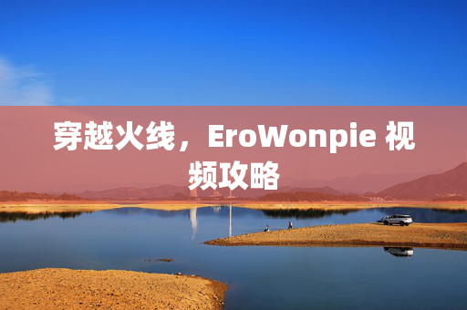 穿越火线，EroWonpie 视频攻略