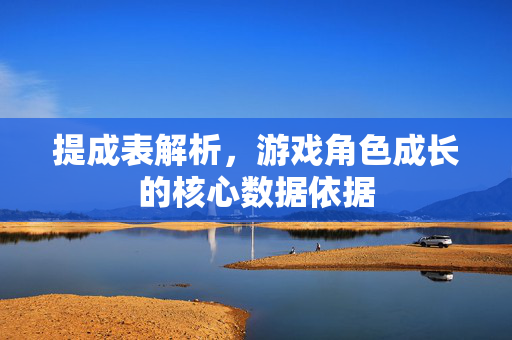提成表解析，游戏角色成长的核心数据依据