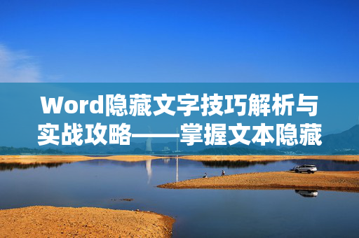 Word隐藏文字技巧解析与实战攻略——掌握文本隐藏的实用方法