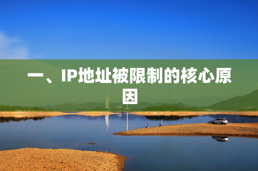 一、IP地址被限制的核心原因 一、IP地址被限制的核心原因