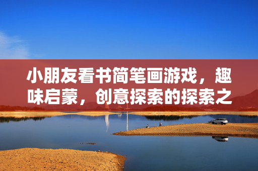 小朋友看书简笔画游戏，趣味启蒙，创意探索的探索之旅