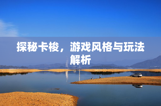 探秘卡梭，游戏风格与玩法解析