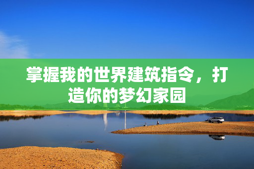 掌握我的世界建筑指令，打造你的梦幻家园