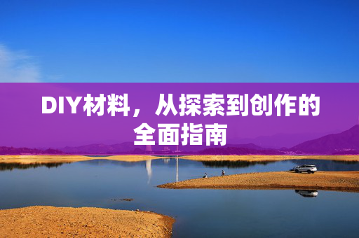 DIY材料，从探索到创作的全面指南