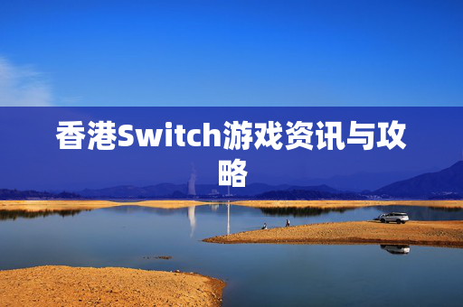 香港Switch游戏资讯与攻略