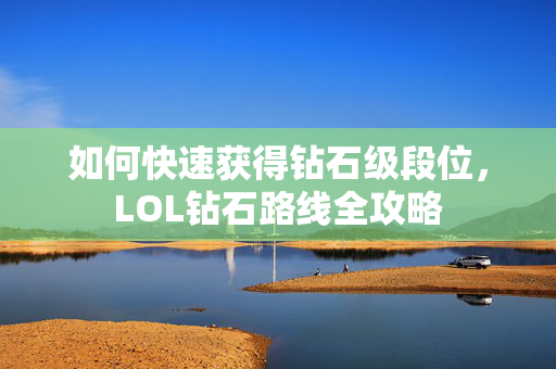 如何快速获得钻石级段位，LOL钻石路线全攻略