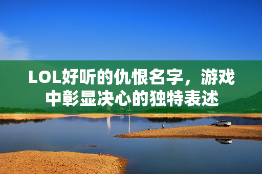 LOL好听的仇恨名字，游戏中彰显决心的独特表述