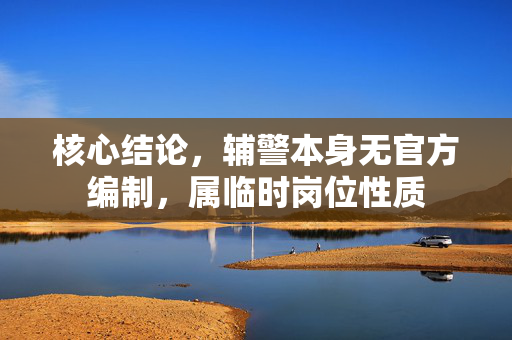 核心结论，辅警本身无官方编制，属临时岗位性质