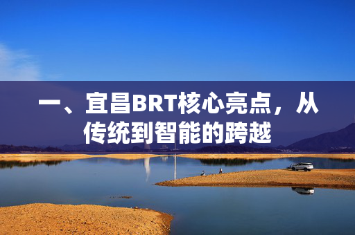 一、宜昌BRT核心亮点，从传统到智能的跨越