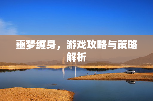 噩梦缠身，游戏攻略与策略解析