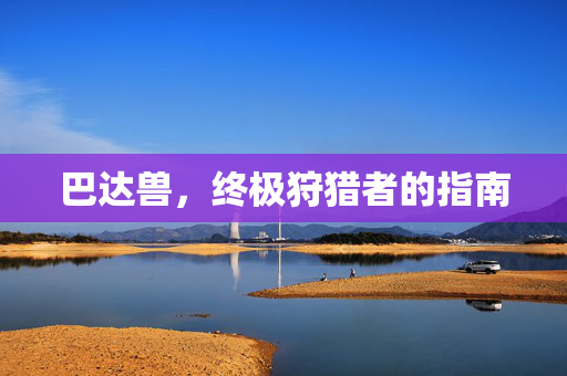 巴达兽，终极狩猎者的指南