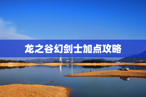 龙之谷幻剑士加点攻略