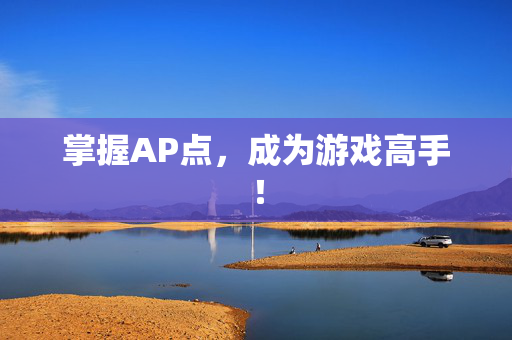 掌握AP点，成为游戏高手！