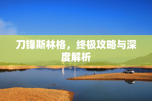 刀锋斯林格，终极攻略与深度解析