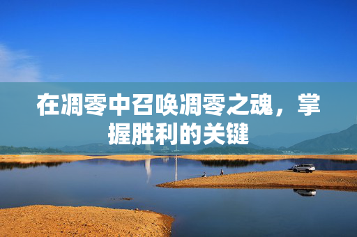 在凋零中召唤凋零之魂，掌握胜利的关键