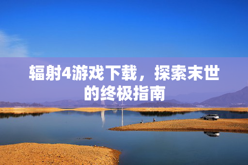 辐射4游戏下载，探索末世的终极指南