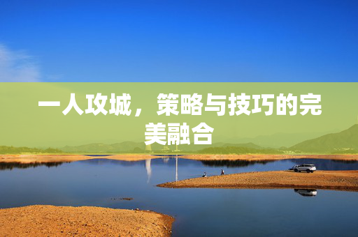一人攻城，策略与技巧的完美融合