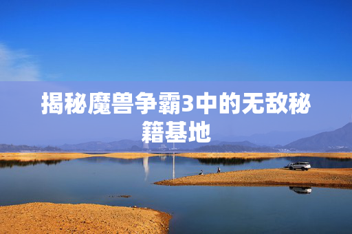 揭秘魔兽争霸3中的无敌秘籍基地