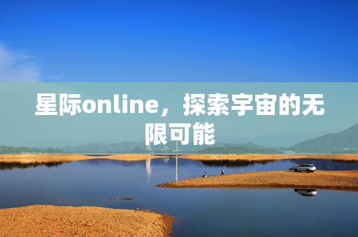 星际online，探索宇宙的无限可能