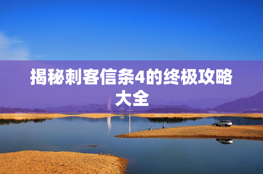 揭秘刺客信条4的终极攻略大全