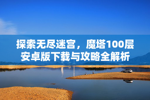 探索无尽迷宫，魔塔100层安卓版下载与攻略全解析