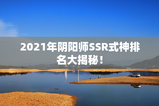 2021年阴阳师SSR式神排名大揭秘！