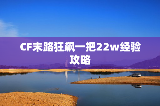 CF末路狂飙一把22w经验攻略