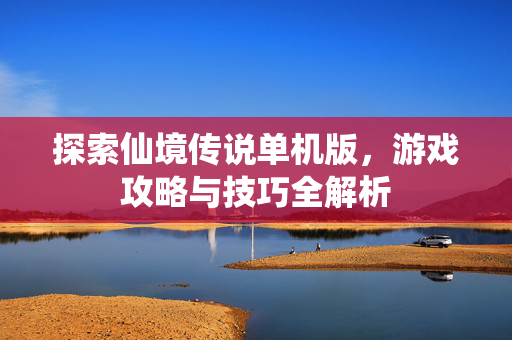 探索仙境传说单机版，游戏攻略与技巧全解析