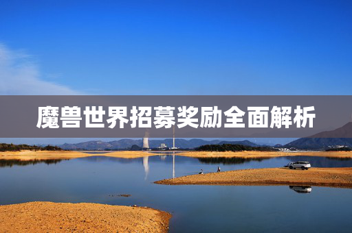 魔兽世界招募奖励全面解析