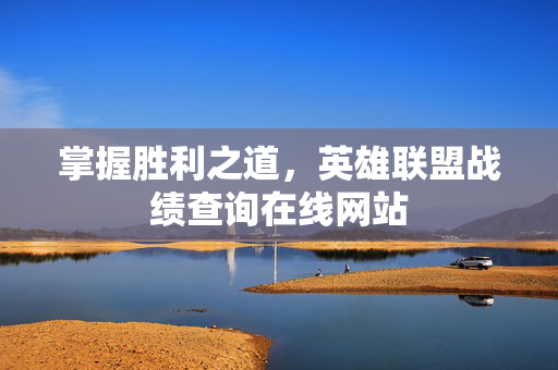掌握胜利之道，英雄联盟战绩查询在线网站