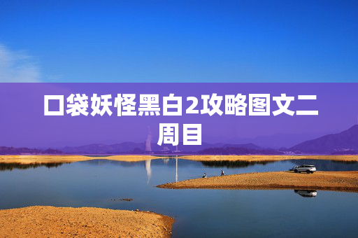 口袋妖怪黑白2攻略图文二周目