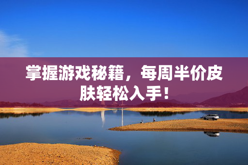掌握游戏秘籍，每周半价皮肤轻松入手！