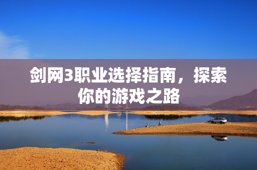 剑网3职业选择指南，探索你的游戏之路