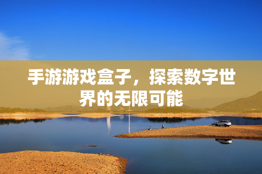 手游游戏盒子，探索数字世界的无限可能